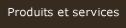 Produits et services